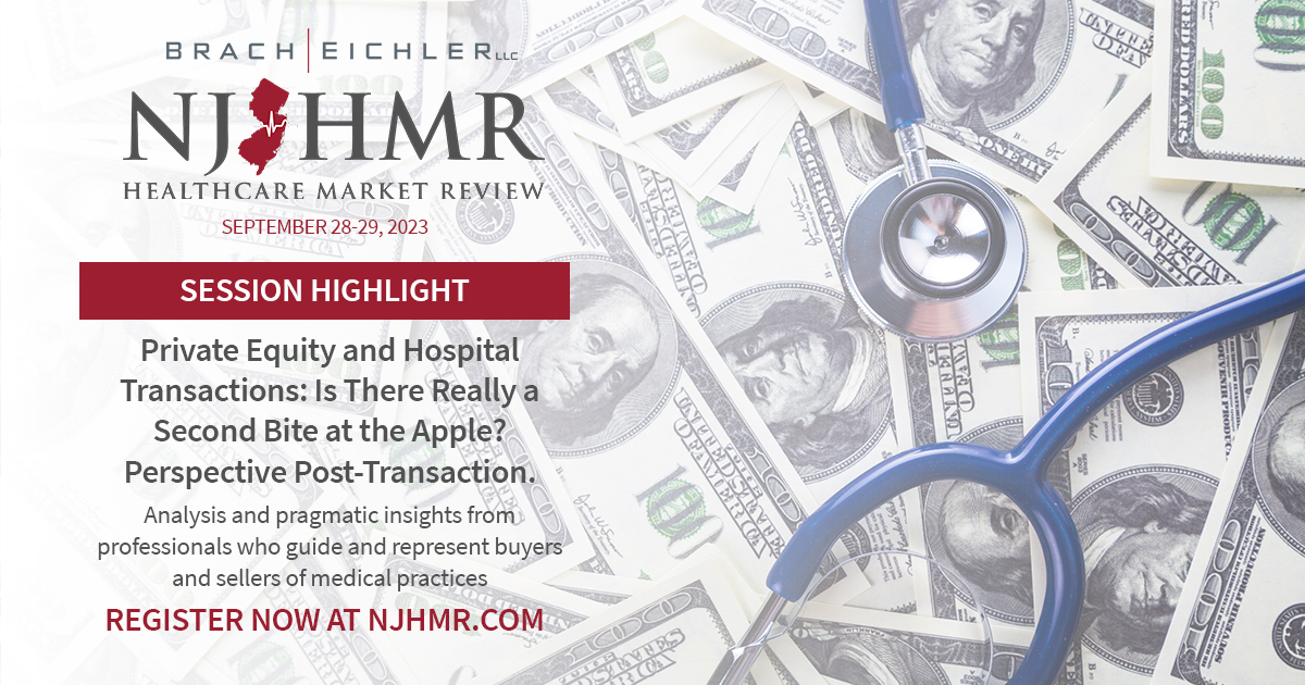 Private Equity and Hospital Transactions: Is There Really a Second Bite at the Apple? Perspective Post-Transaction - NJHMR 2023 - Session Spotlight - Brach Eichler