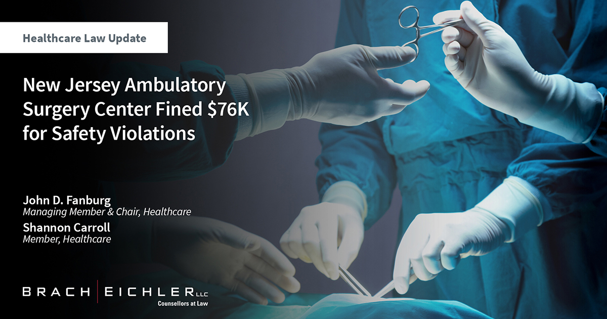 New Jersey Ambulatory Surgery Center Fined $76K for Safety Violations - Healthcare Law Update - March 2024 - Brach Eichler