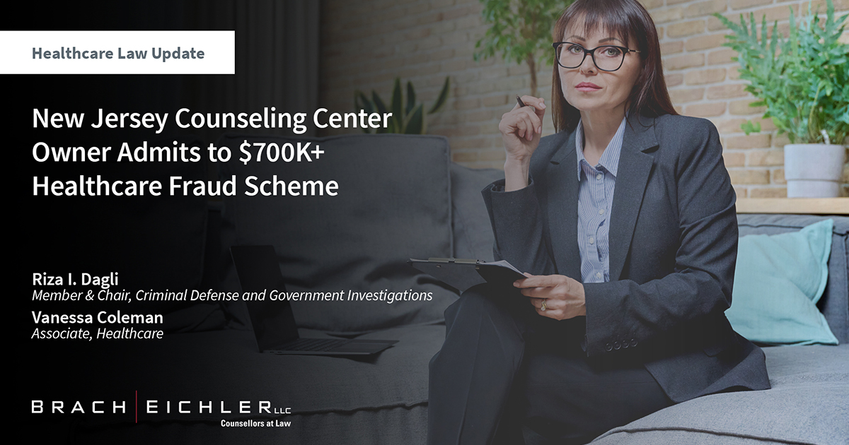 New Jersey Counseling Center Owner Admits to $700K+ Healthcare Fraud Scheme - Healthcare Law Update - April 2024 - Brach Eichler