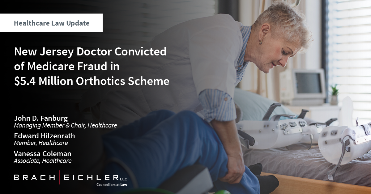 New Jersey Doctor Convicted of Medicare Fraud in $5.4 Million Orthotics Scheme - Healthcare Law Update - June 2024 - Brach Eichler